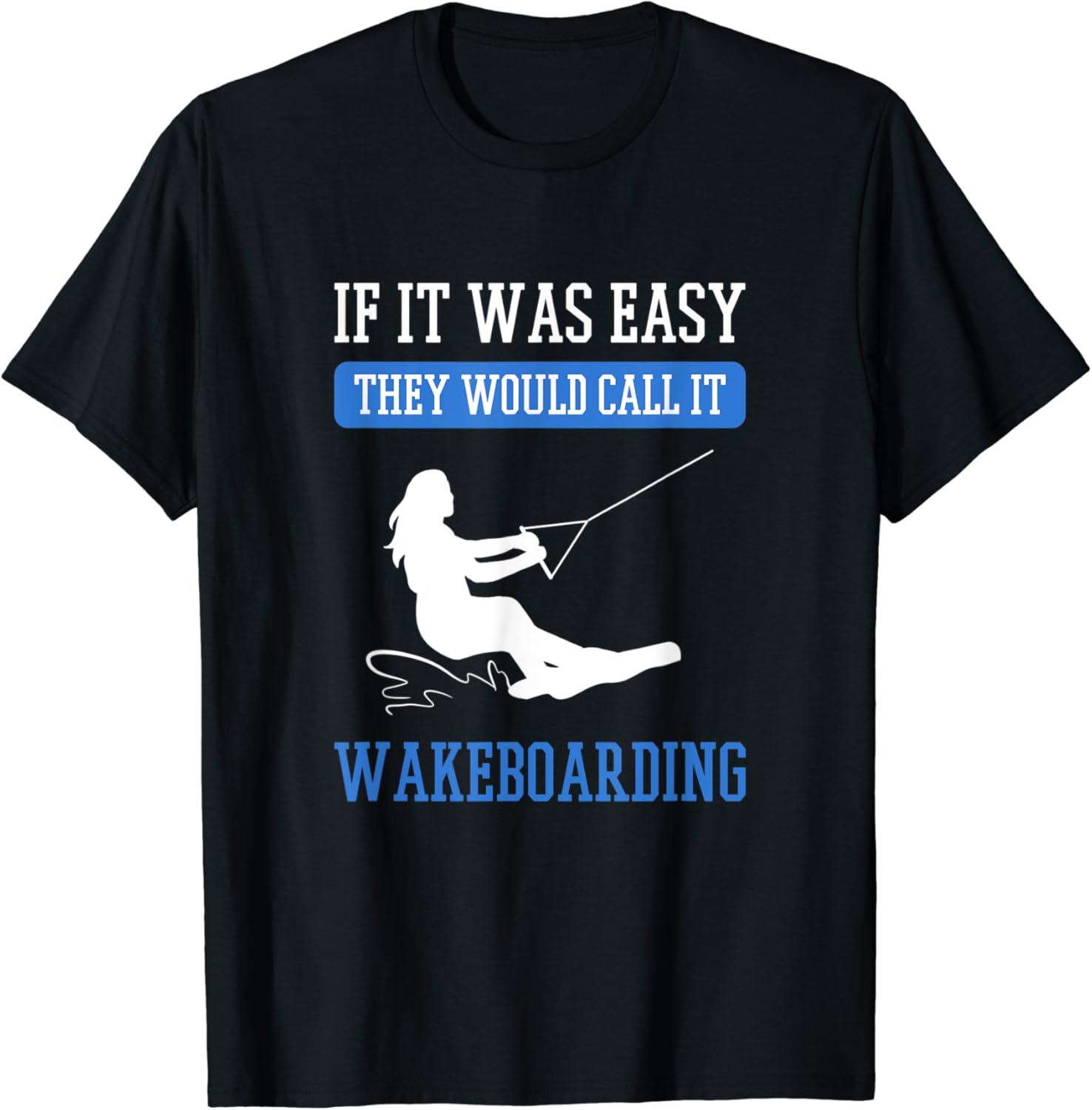 If It Was Easy They Would Call It Wakeboarding Water Ski T